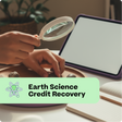 Person using a magnifying glass on a tablet with 'Earth Science Credit Recovery' text overlay.